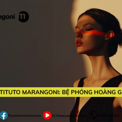 ISTITUTO MARANGONI: BỆ PHÓNG HOÀNG GIA ĐƯA ĐAM MÊ THỜI TRANG & NGHỆ THUẬT VƯƠN TẦM THẾ GIỚI
